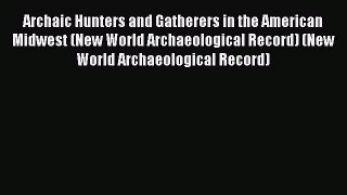 [Read book] Archaic Hunters and Gatherers in the American Midwest (New World Archaeological