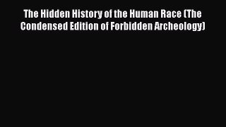 [Read book] The Hidden History of the Human Race (The Condensed Edition of Forbidden Archeology)