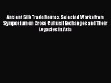 [Read book] Ancient Silk Trade Routes: Selected Works from Symposium on Cross Cultural Exchanges