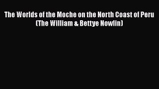 [Read book] The Worlds of the Moche on the North Coast of Peru (The William & Bettye Nowlin)