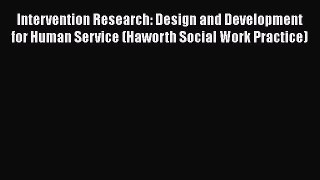 Download Intervention Research: Design and Development for Human Service (Haworth Social Work