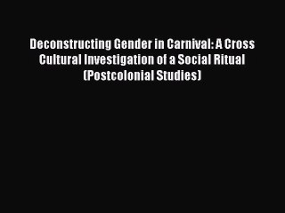 Download Video: Ebook Deconstructing Gender in Carnival: A Cross Cultural Investigation of a Social Ritual