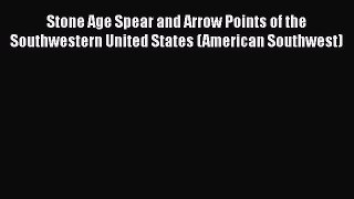 [Read book] Stone Age Spear and Arrow Points of the Southwestern United States (American Southwest)