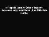 Book Let's Split! A Complete Guide to Separatist Movements and Aspirant Nations from Abkhazia