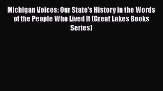 Book Michigan Voices: Our State's History in the Words of the People Who Lived It (Great Lakes