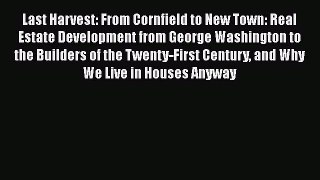 Book Last Harvest: From Cornfield to New Town: Real Estate Development from George Washington