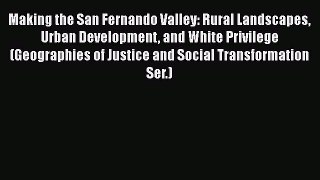 Ebook Making the San Fernando Valley: Rural Landscapes Urban Development and White Privilege