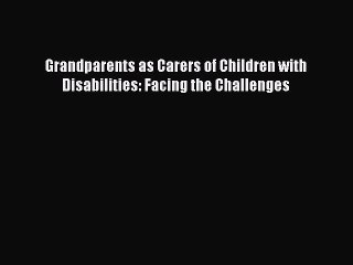 Book Grandparents as Carers of Children with Disabilities: Facing the Challenges Full Ebook