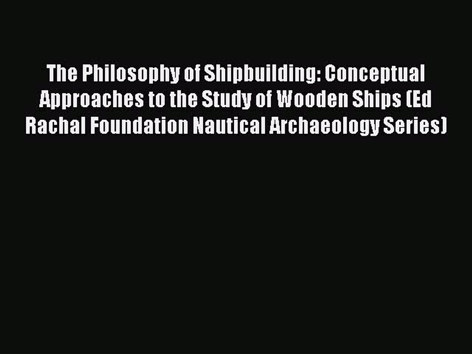 [Read book] The Philosophy of Shipbuilding: Conceptual Approaches to the Study of Wooden Ships