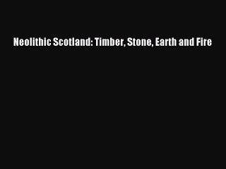 [Read book] Neolithic Scotland: Timber Stone Earth and Fire [Download] Online