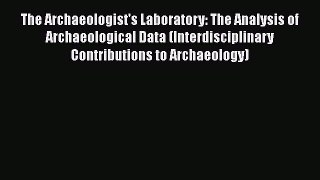 [Read book] The Archaeologist's Laboratory: The Analysis of Archaeological Data (Interdisciplinary