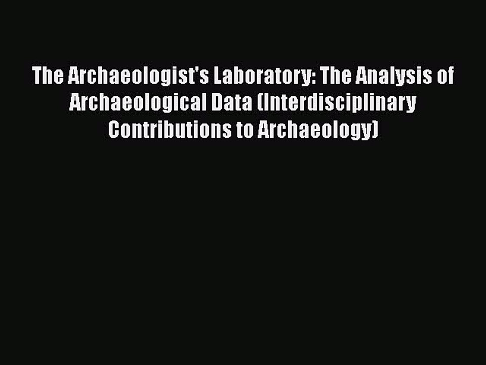 [Read book] The Archaeologist's Laboratory: The Analysis of Archaeological Data (Interdisciplinary