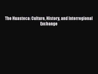 [Read book] The Huasteca: Culture History and Interregional Exchange [PDF] Online