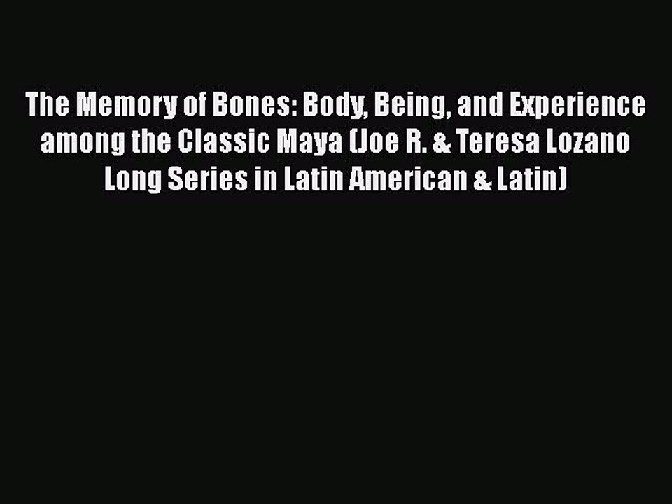 [Read book] The Memory of Bones: Body Being and Experience among the Classic Maya (Joe R. &