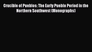[Read book] Crucible of Pueblos: The Early Pueblo Period in the Northern Southwest (Monographs)