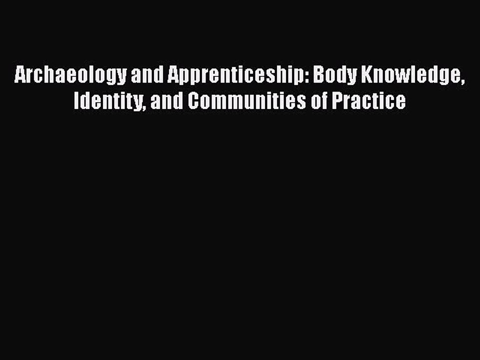 [Read book] Archaeology and Apprenticeship: Body Knowledge Identity and Communities of Practice