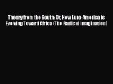 Book Theory from the South: Or How Euro-America is Evolving Toward Africa (The Radical Imagination)