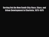 Ebook Sorting Out the New South City: Race Class and Urban Development in Charlotte 1875-1975