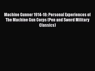 [Read book] Machine Gunner 1914-18: Personal Experiences of The Machine Gun Corps (Pen and