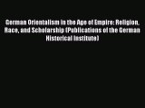 Book German Orientalism in the Age of Empire: Religion Race and Scholarship (Publications of