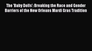 Ebook The 'Baby Dolls': Breaking the Race and Gender Barriers of the New Orleans Mardi Gras