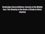 Ebook Routledge Library Editions: Society of the Middle East: The Shaping of the Arabs: A Study