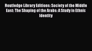 Ebook Routledge Library Editions: Society of the Middle East: The Shaping of the Arabs: A Study