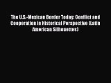 Book The U.S.-Mexican Border Today: Conflict and Cooperation in Historical Perspective (Latin