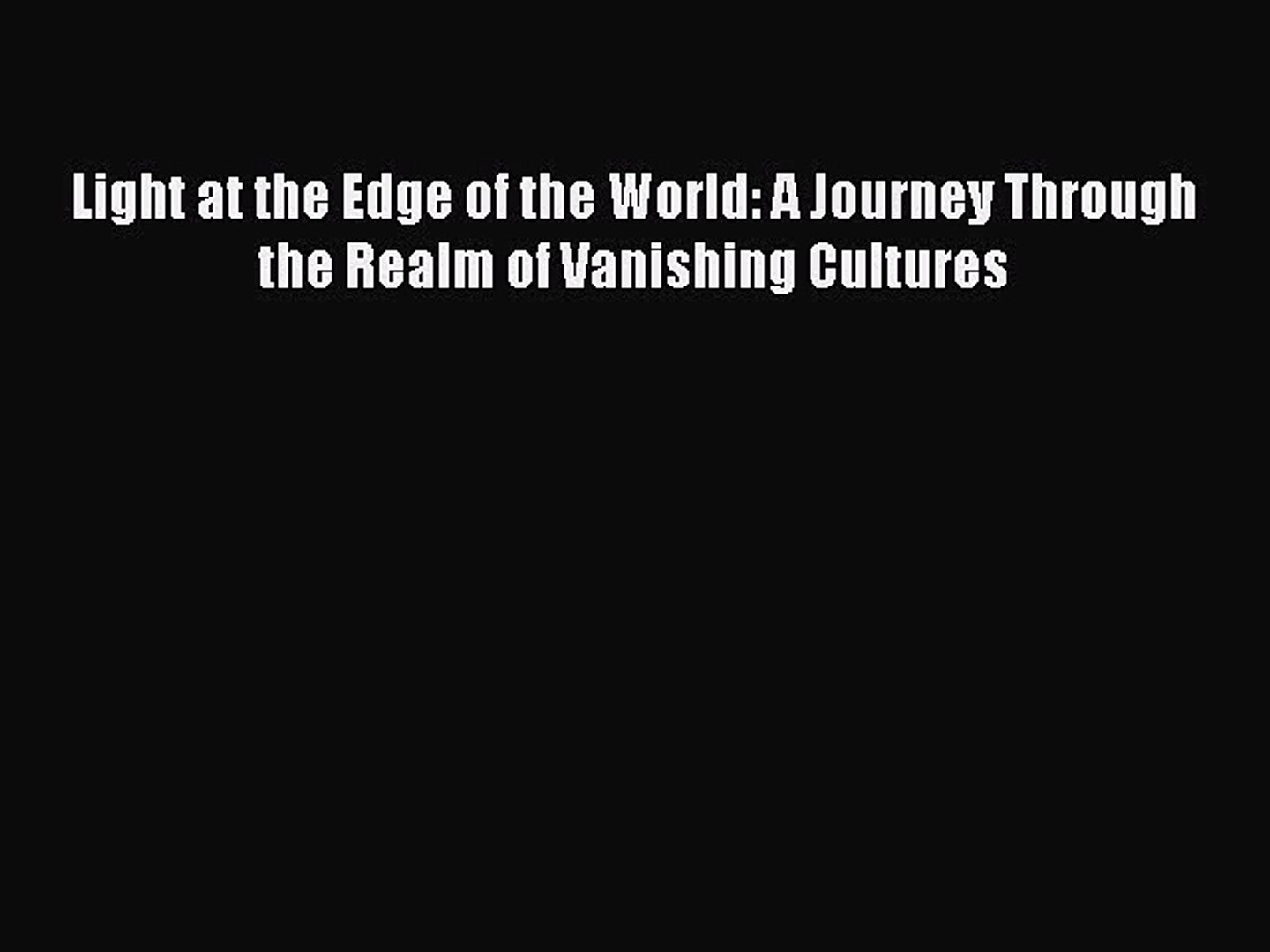 Light at the Edge of the World A Journey Through the Realm of Vanishing Cultures