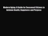 Book Modern Aging: A Guide for Seasoned Citizens to Achieve Health Happiness and Purpose Full