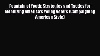 Download Fountain of Youth: Strategies and Tactics for Mobilizing America's Young Voters (Campaigning