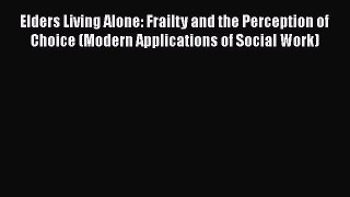 Book Elders Living Alone: Frailty and the Perception of Choice (Modern Applications of Social