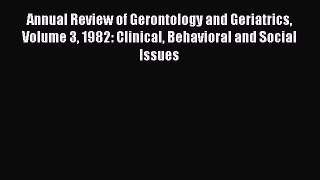 Book Annual Review of Gerontology and Geriatrics Volume 3 1982: Clinical Behavioral and Social
