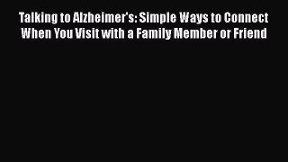 Book Talking to Alzheimer's: Simple Ways to Connect When You Visit with a Family Member or