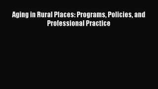 Book Aging in Rural Places: Programs Policies and Professional Practice Full Ebook