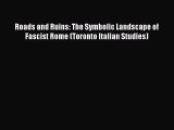 [Read book] Roads and Ruins: The Symbolic Landscape of Fascist Rome (Toronto Italian Studies)