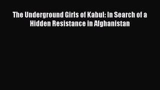 Book The Underground Girls of Kabul: In Search of a Hidden Resistance in Afghanistan Read Full
