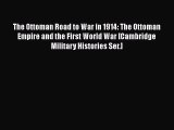 [Read book] The Ottoman Road to War in 1914: The Ottoman Empire and the First World War [Cambridge