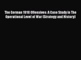 [Read book] The German 1918 Offensives: A Case Study in The Operational Level of War (Strategy
