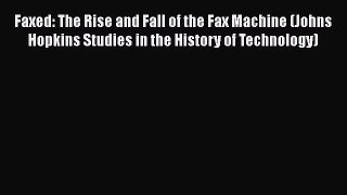 [Read book] Faxed: The Rise and Fall of the Fax Machine (Johns Hopkins Studies in the History