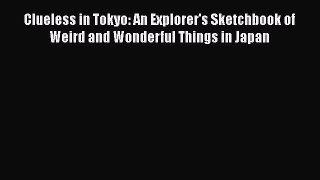 Book Clueless in Tokyo: An Explorer's Sketchbook of Weird and Wonderful Things in Japan Read