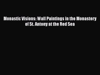 [Read book] Monastic Visions: Wall Paintings in the Monastery of St. Antony at the Red Sea