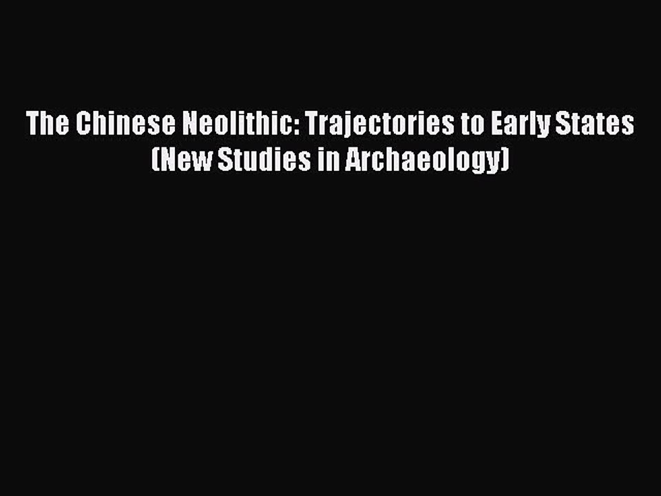[Read book] The Chinese Neolithic: Trajectories to Early States (New Studies in Archaeology)