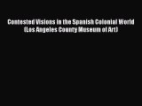 [Read book] Contested Visions in the Spanish Colonial World (Los Angeles County Museum of Art)