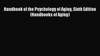 Book Handbook of the Psychology of Aging Sixth Edition (Handbooks of Aging) Read Online