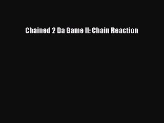 [PDF] Chained 2 Da Game II: Chain Reaction [Read] Online