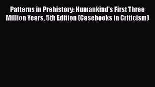 [Read book] Patterns in Prehistory: Humankind's First Three Million Years 5th Edition (Casebooks