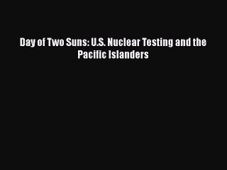 Download Video: [Read book] Day of Two Suns: U.S. Nuclear Testing and the Pacific Islanders [Download] Full