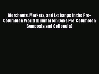 [Read book] Merchants Markets and Exchange in the Pre-Columbian World (Dumbarton Oaks Pre-Columbian