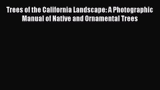 [Read book] Trees of the California Landscape: A Photographic Manual of Native and Ornamental